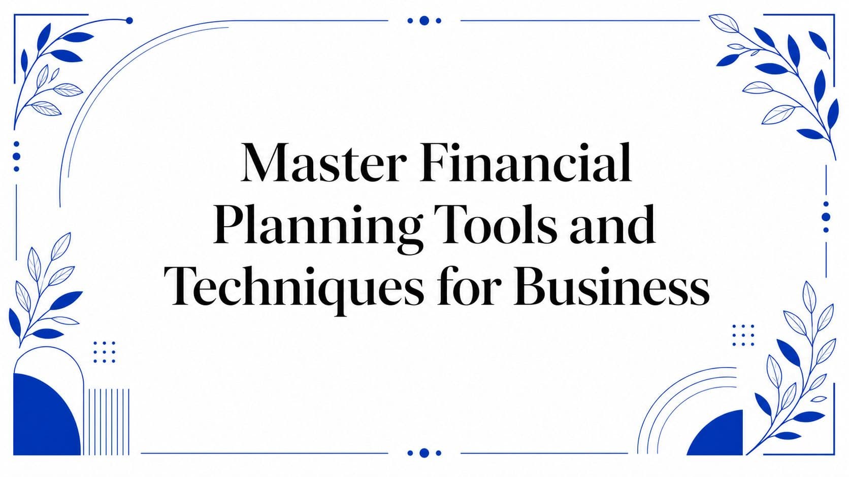 Master Financial Planning Tools and Techniques for Business