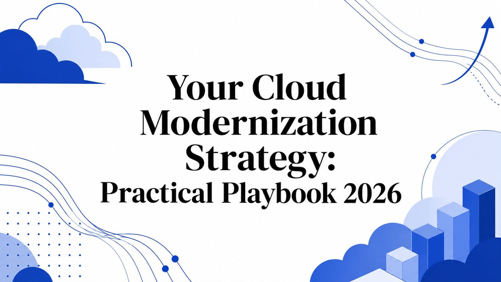 Your Cloud Modernization Strategy: Practical Playbook 2026
