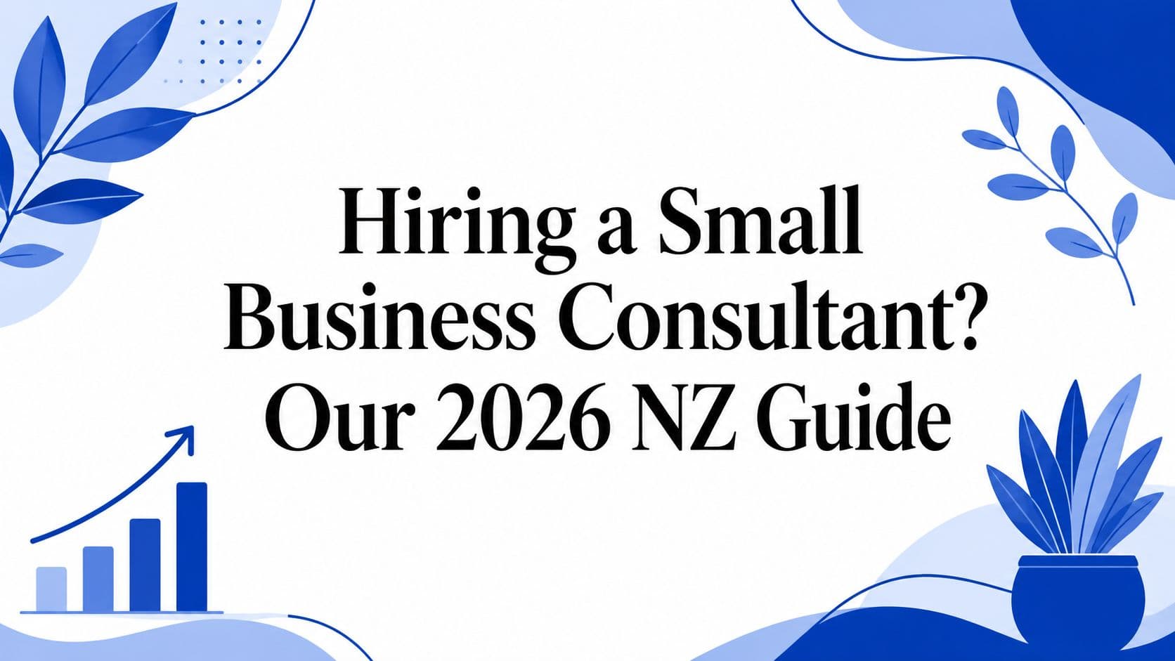 Hiring a Small Business Consultant? Our 2026 NZ Guide